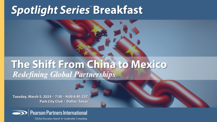 Pearson Partners Spotlight Series Breakfast Q12024: Shifting From China to Mexico